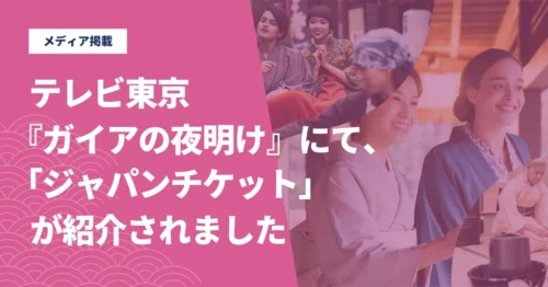 【メディア】12/5(金)放送のテレビ東京『ガイアの夜明け』にて、当社の「ジャパンチケット」事業が紹介されました